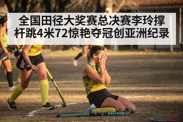全国田径大奖赛总决赛李玲撑杆跳4米72惊艳夺冠创亚洲纪录
