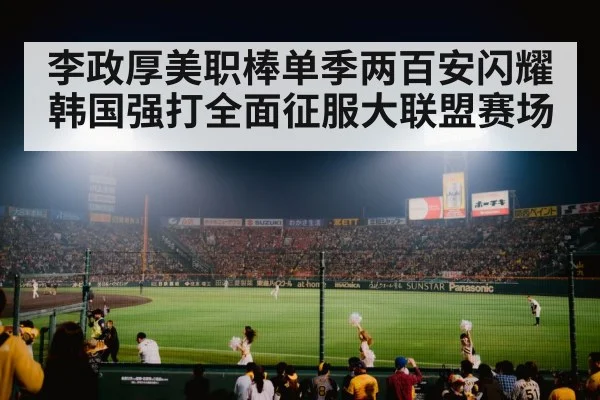 李政厚美职棒单季两百安闪耀 韩国强打全面征服大联盟赛场